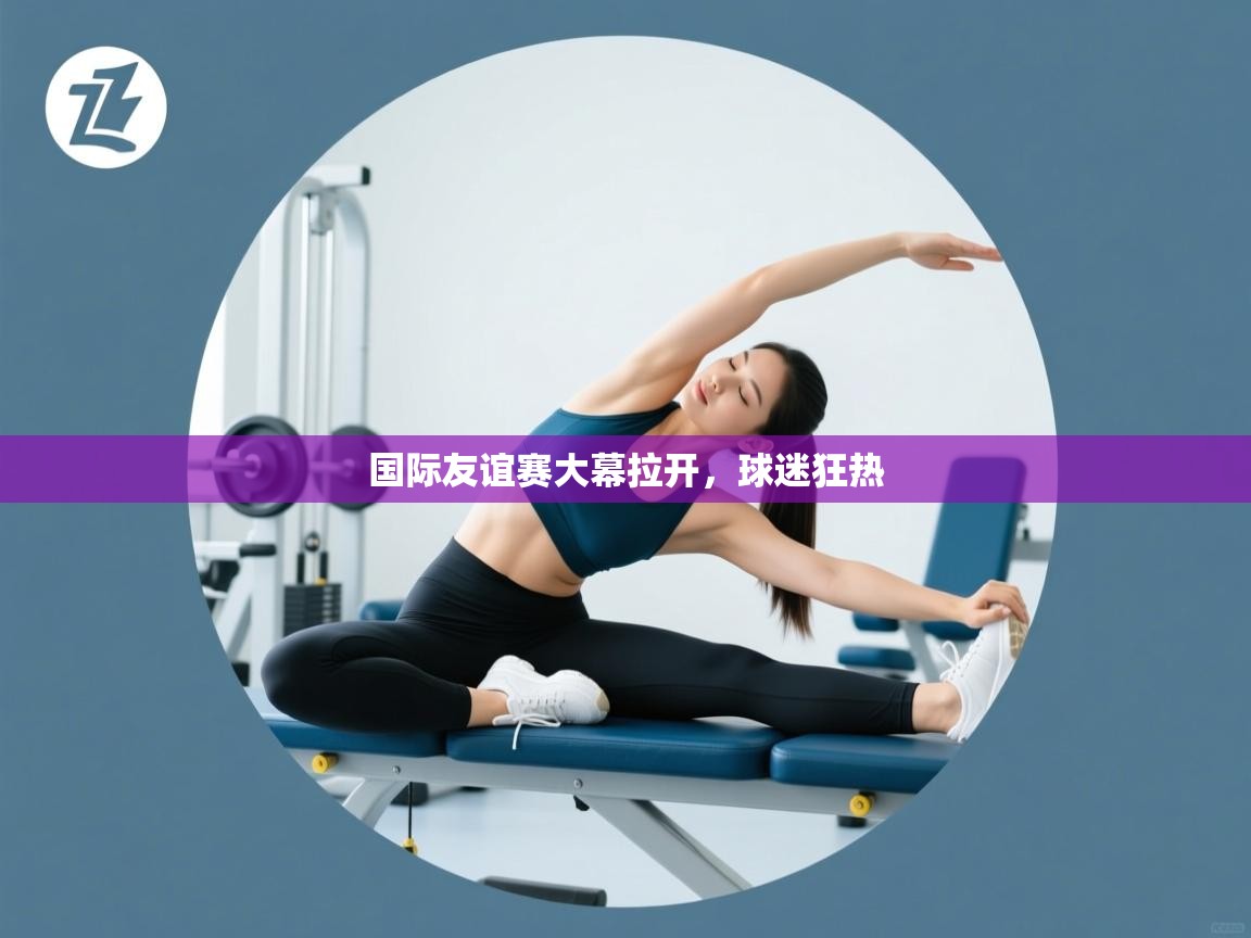 国际友谊赛大幕拉开,球迷狂热 第2张