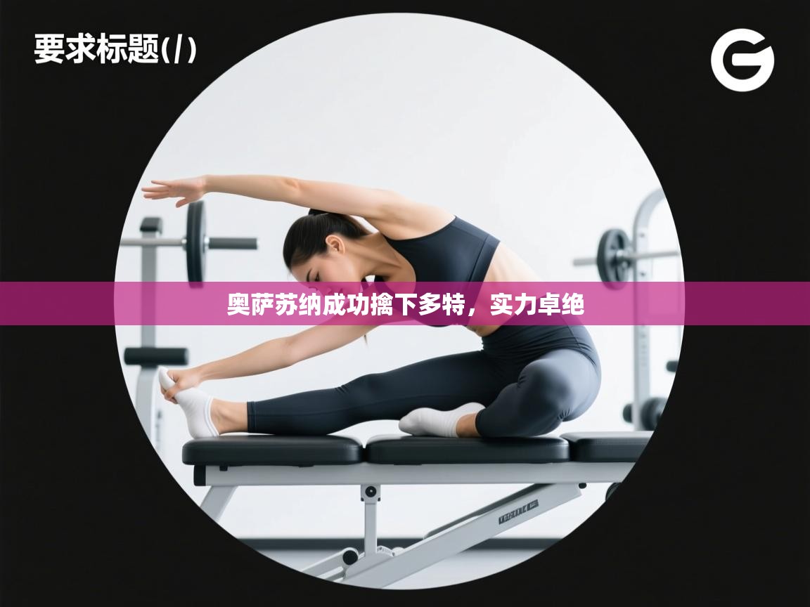 奥萨苏纳成功擒下多特，实力卓绝  第1张