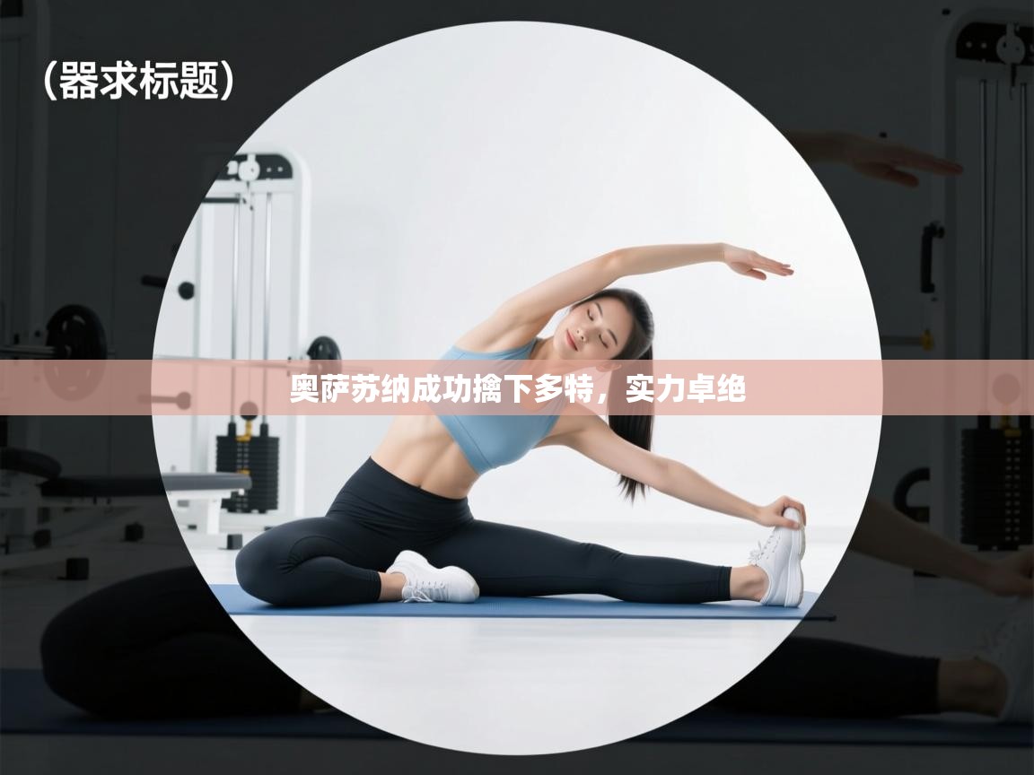 奥萨苏纳成功擒下多特，实力卓绝  第2张