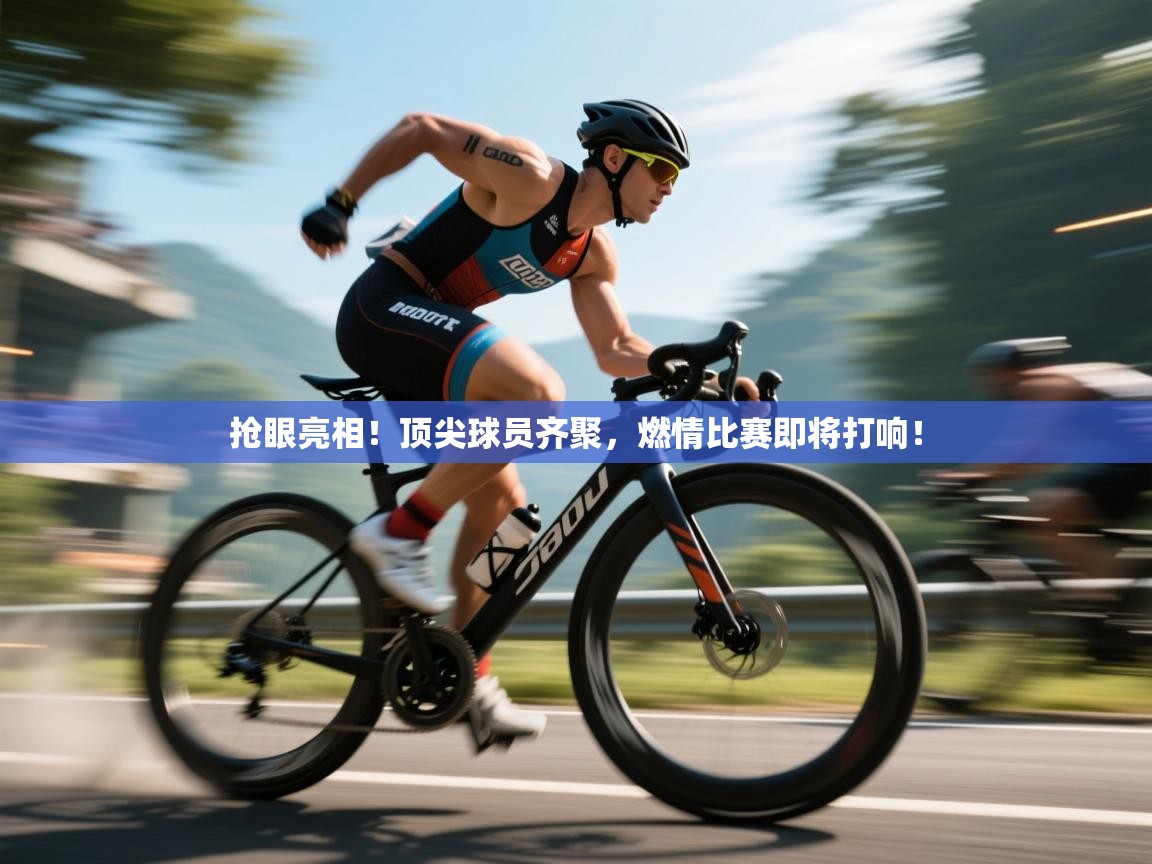抢眼亮相！顶尖球员齐聚，燃情比赛即将打响！  第2张