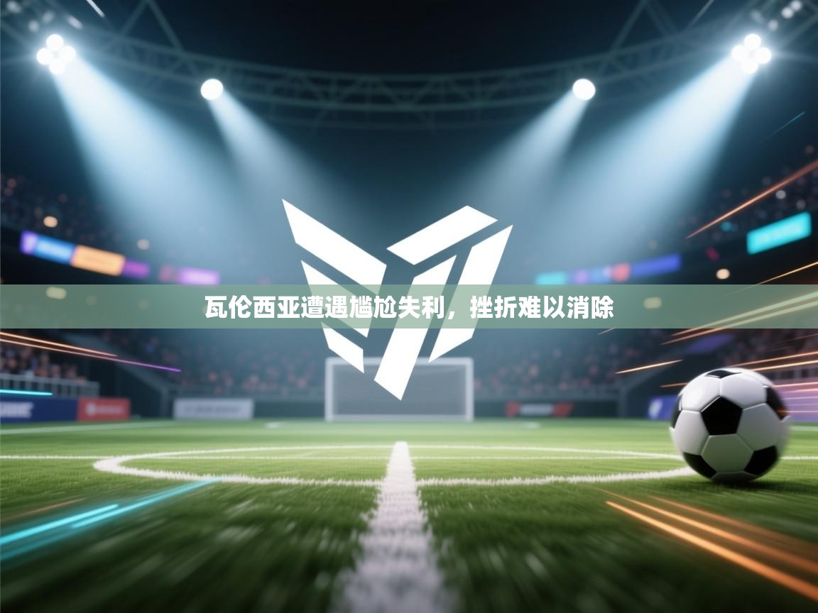 瓦伦西亚遭遇尴尬失利，挫折难以消除  第1张