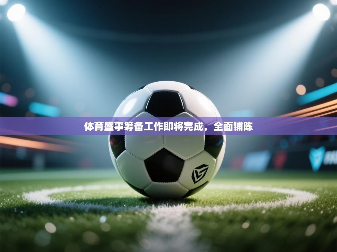 体育盛事筹备工作即将完成,全面铺陈 第1张