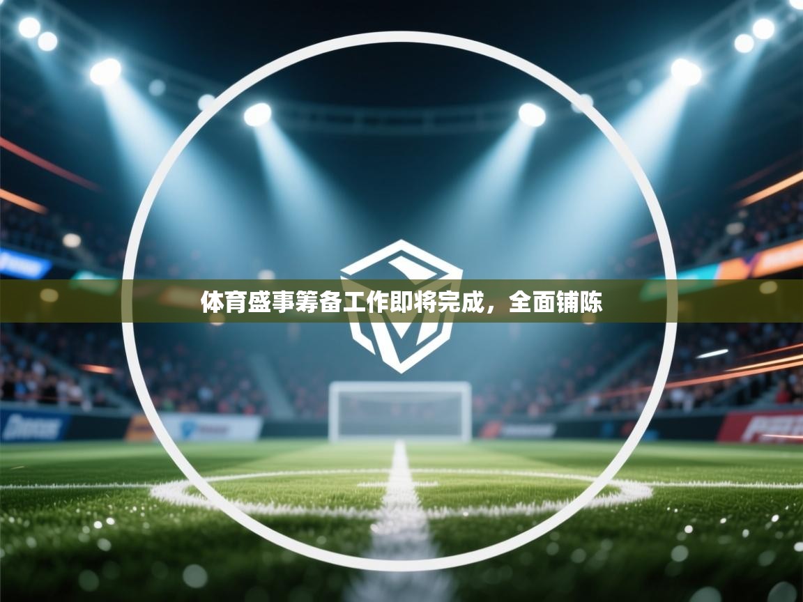 体育盛事筹备工作即将完成,全面铺陈 第2张